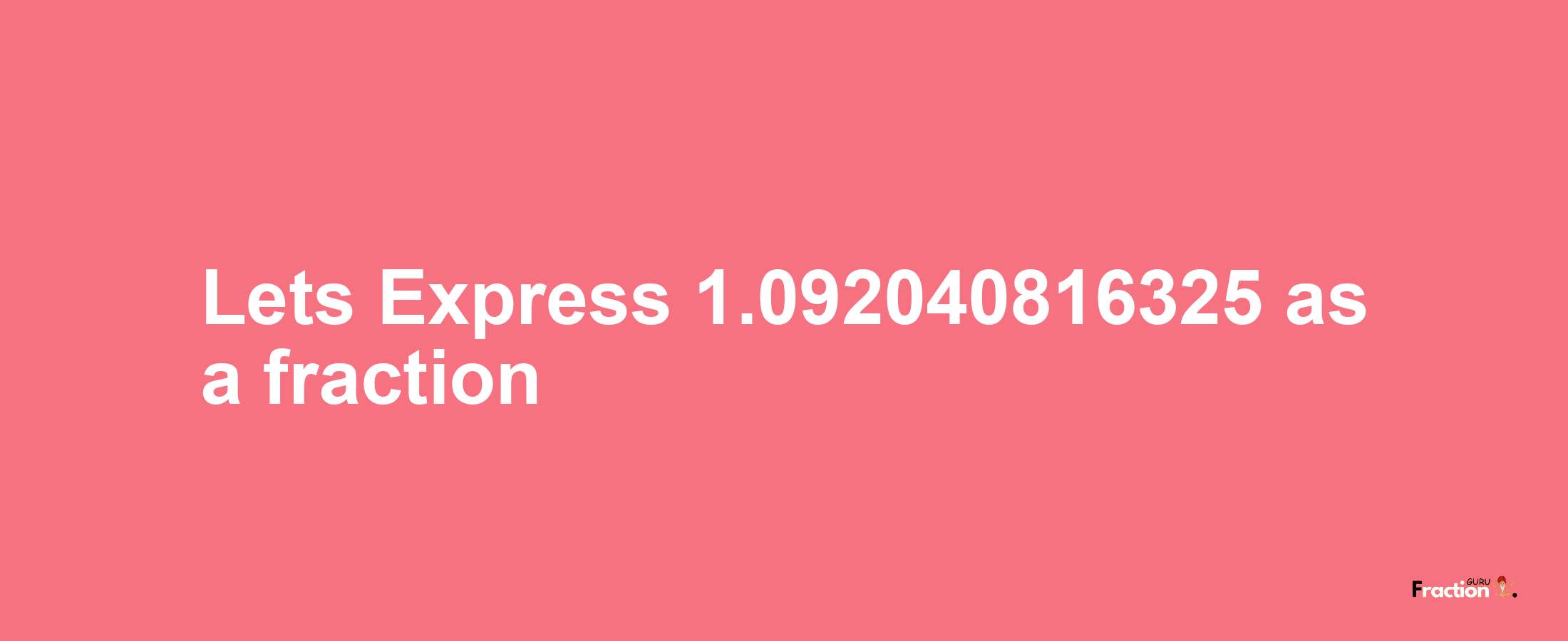 Lets Express 1.092040816325 as afraction